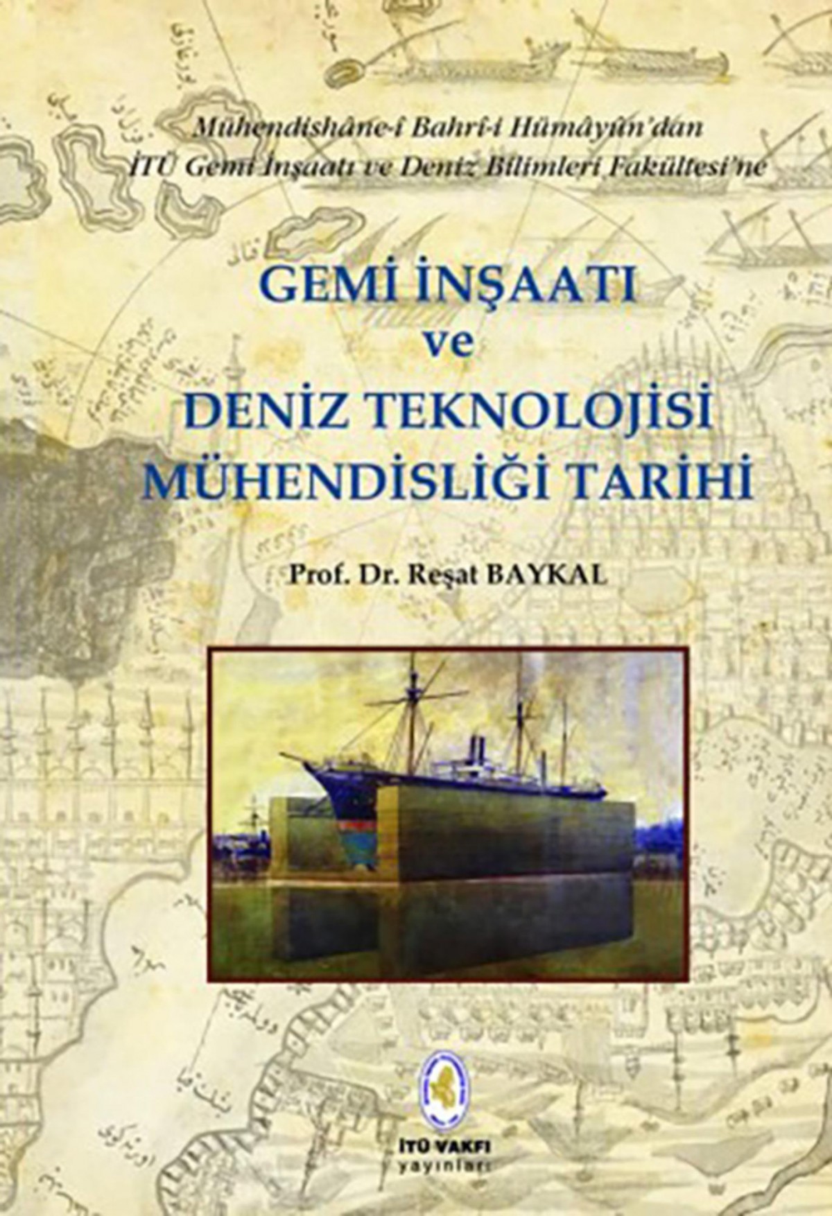 Gemi Inşaati ve Deniz Teknolojisi Mühendisliği Tarihi - Muhendishane-i Bahri-i Humayun'dan  ITU Gemi Insaati ve Deniz Bilimleri Fakultesi'ne 