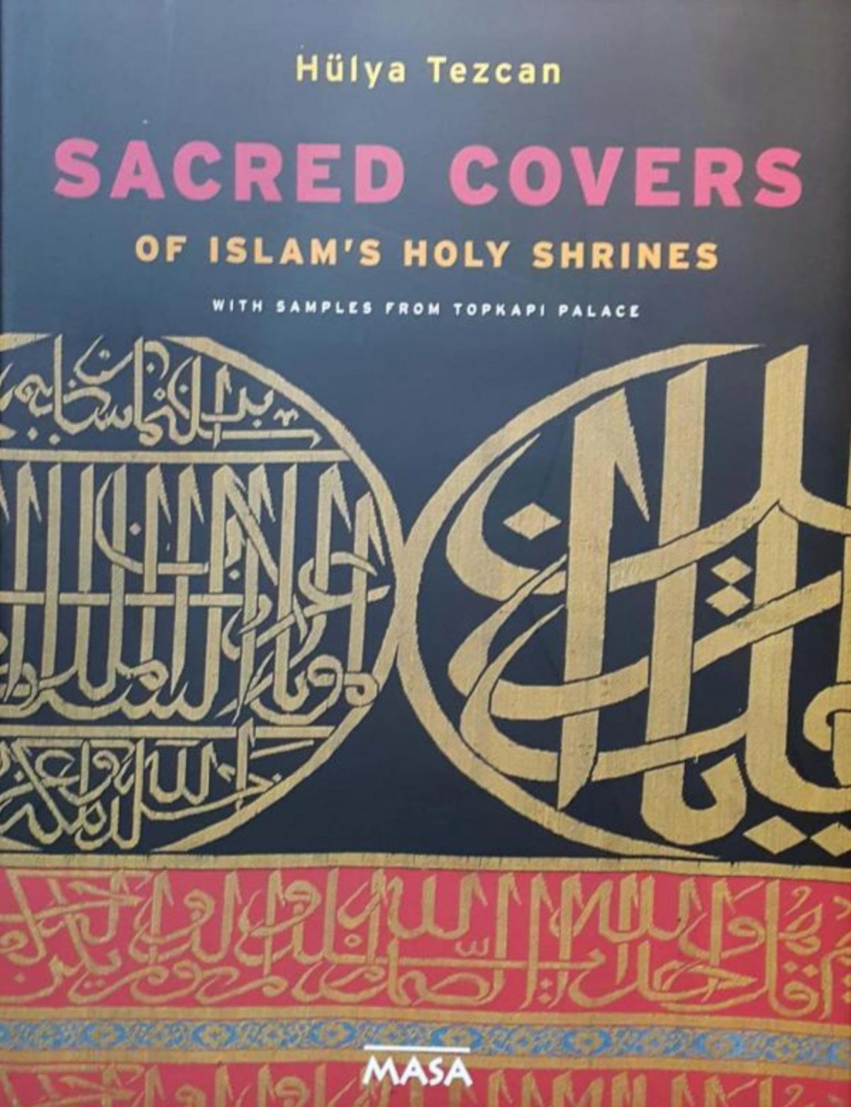 Sacred Covers of Islam's Holy Shrines with Samples From Topkapi Palace