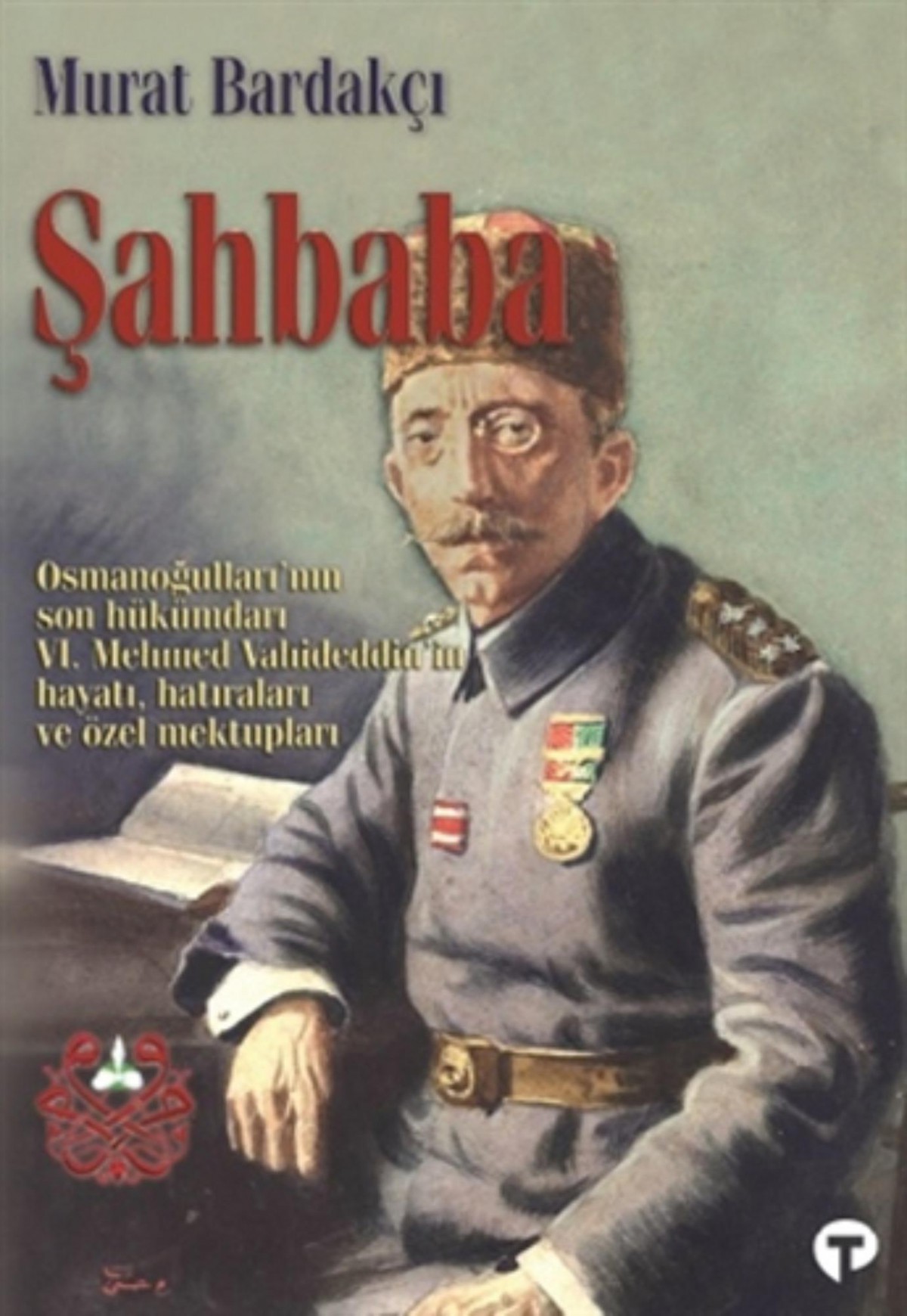 Sahbaba. Osmanogullari'nin Son Hukumdari VI. Mehmed Vahideddin'in Hayati, Hatiralari ve ozel Mektuplari