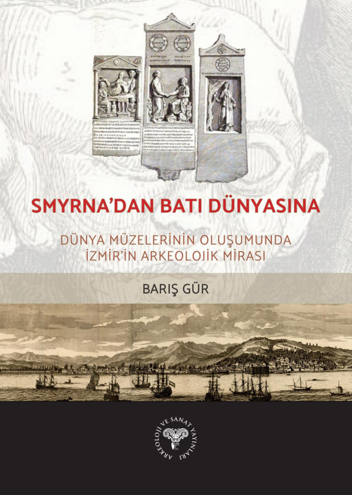 Smyrna'dan Bati Dunyasina - Dunya Muzelerinin Olusumunda Izmir'in Arkeolojik Mirasi