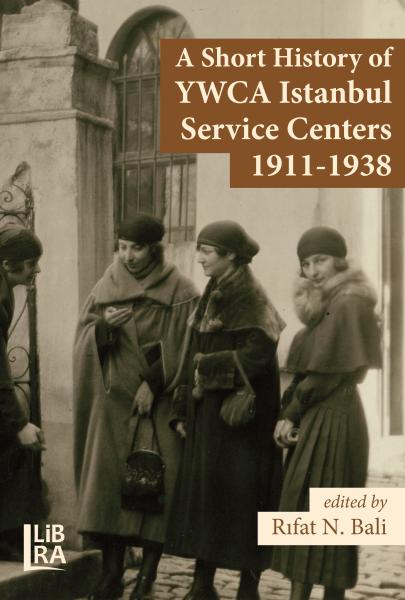 A Short History of YWCA Istanbul Service Centers 1911-1938 A Short History of YWCA Istanbul Service Centers 1911-1938