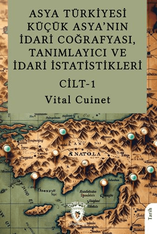 Asya Turkiyesi Kucuk Asya’nin Idari Cografyasi, Tanimlayici ve Idari Istatistikleri Cilt I