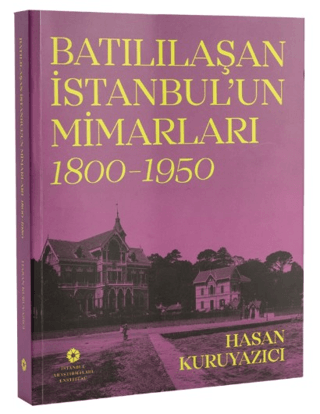 Batılılasan Istanbul’un Mimarlari (1800 - 1950)