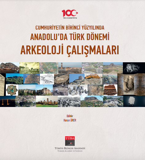 Archaeological Studies of the Turkish Period in Anatolia During the First Century of the Republic Archaeological Studies of the Turkish Period in Anatolia During the First Century of the Republic