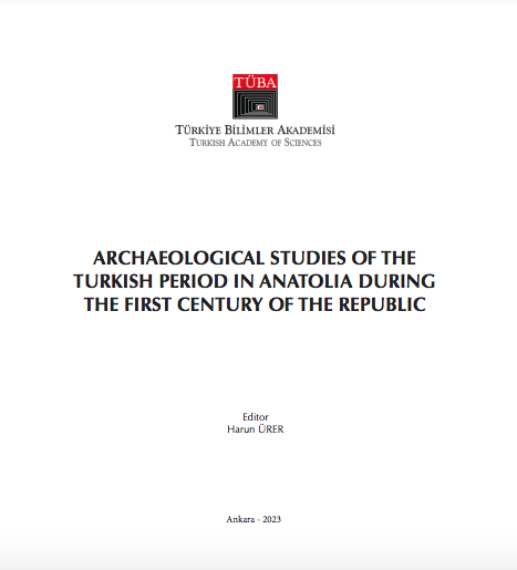 Archaeological Studies of the Turkish Period in Anatolia During the First Century of the Republic Archaeological Studies of the Turkish Period in Anatolia During the First Century of the Republic