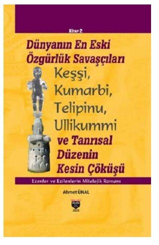 Dunyanin En Eski Ozgurluk Savascilari Kessi, Telipinu, Ullikummi ve Tanrisal Duzenin Kesin Cokusu
