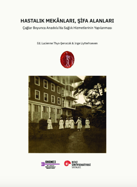 Hastalik Mekânlari, Sifa Alanlari: Caglar Boyunca Anadolu’da Saglik Hizmetlerinin Yapilanmasi