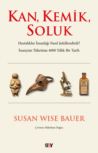Kan, Kemik, Soluk. Hastaliklar Insanligi Nasil Sekillendirdi ? Inanctan Tuketime 4000 Yillik Bir Tarih Kan, Kemik, Soluk. Hastaliklar Insanligi Nasil Sekillendirdi ? Inanctan Tuketime 4000 Yillik Bir Tarih
