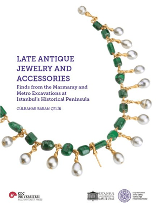 Late Antique Jewelry and Accessories. Finds from the Marmaray and Metro Excavations at Istanbul's Historical Peninsula Late Antique Jewelry and Accessories. Finds from the Marmaray and Metro Excavations at Istanbul's Historical Peninsula