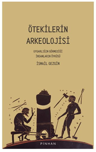 Otekilerin Arkeolojisi Uygarligin Gormedigi Insanlarin Oykusu