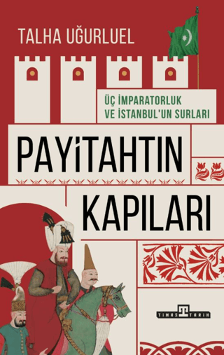 Payitahtin Kapilari Uc Imparatorluk ve Istanbul’un Surlari