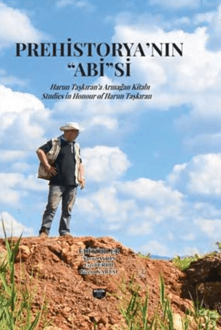 Prehistorya’nın "Abi’’si HARUN TAŞKIRAN’A ARMAĞAN KİTABI Studies in honour of Harun Taşkıran