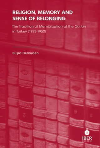 Religion, Memory and Sense of Belonging: The Tradition of Memorization of The Qur’an in Turkey (1923-1950) Religion, Memory and Sense of Belonging: The Tradition of Memorization of The Qur’an in Turkey (1923-1950)