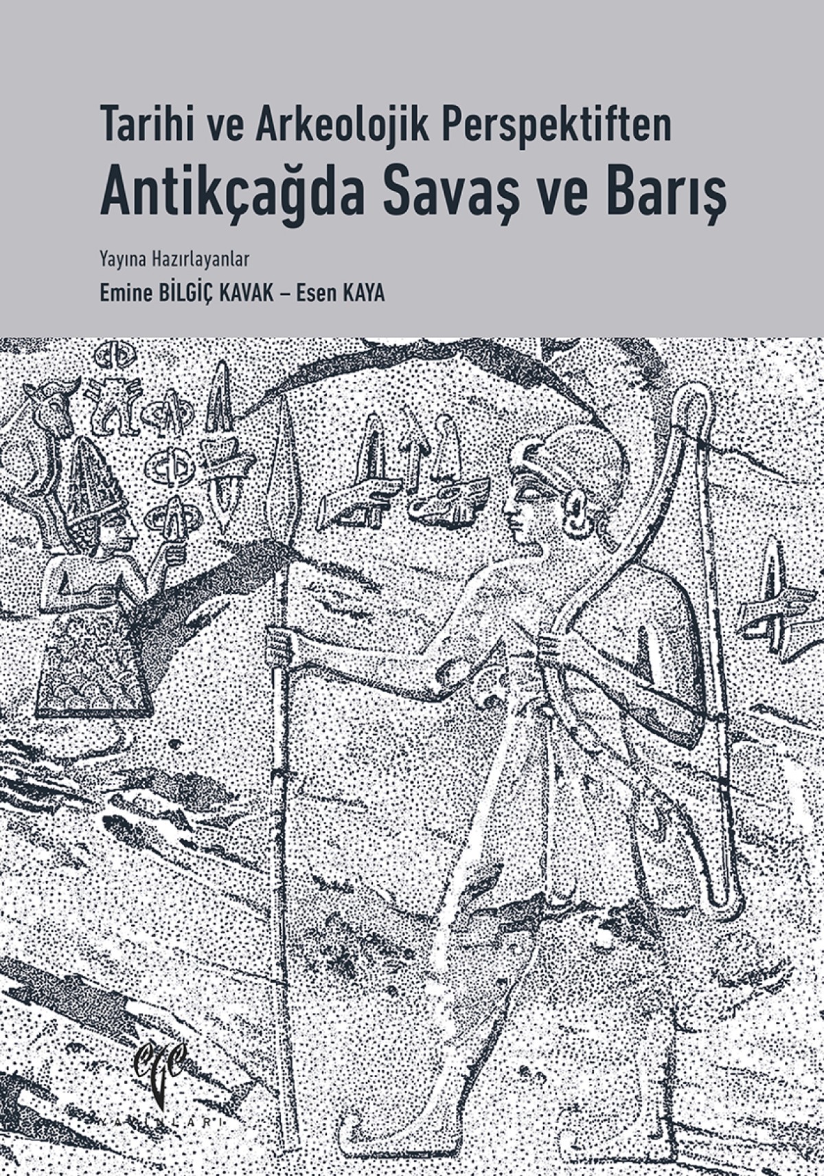 Tarihi ve Arkeolojik Perspektiften Antikcagda Savas ve Baris Tarihi ve Arkeolojik Perspektiften Antikcagda Savas ve Baris