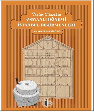 Taslar Donerken Osmanli Donemi İstanbul Degirmenleri