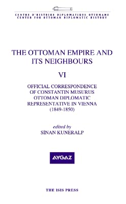 The Ottoman Empire and Its Neighbours VI - Official Correspondance of Constantin Musurus Ottoman Diplomatic Representative in Vienna 1849 - 1850