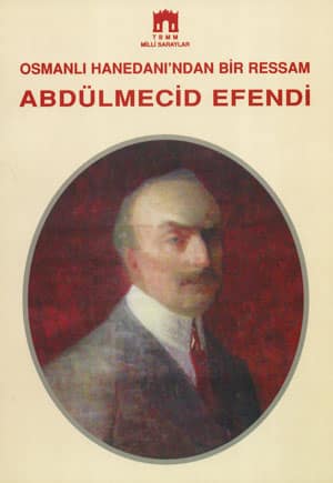 Osmanli Hanedani'ndan Bir Ressam Abdulmecid Efendi