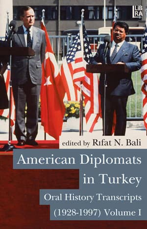 American Diplomats in Turkey. Oral History Transcripts Vols. I-II