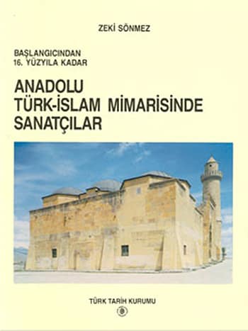 Baslangicindan 16. Yuzyila Kadar Anadolu Turk-Islam Mimarisinde Sanatcilar Baslangicindan 16. Yuzyila Kadar Anadolu Turk-Islam Mimarisinde Sanatcilar