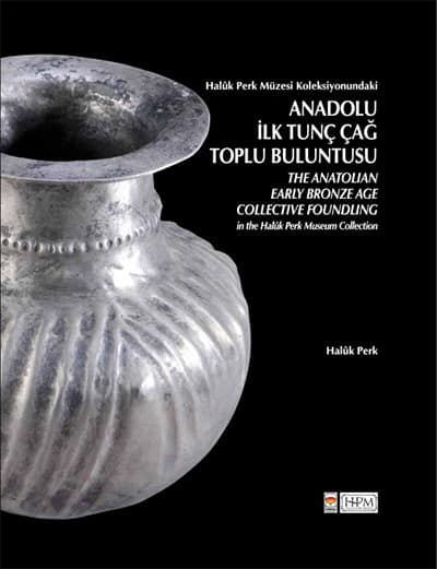 The Anatolian Early Bronze Age Collective Foundling in The Haluk Perk Museum Collection / Haluk Perk Muzesi Koleksiyonundaki Anadolu Ilk Tunc Cag Toplu Buluntusu