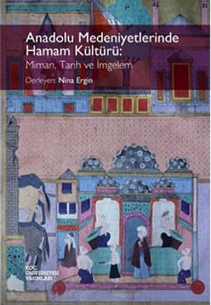 Anadolu Medeniyetlerinde Hamam Kulturu: Mimari, Tarih ve İmgelem