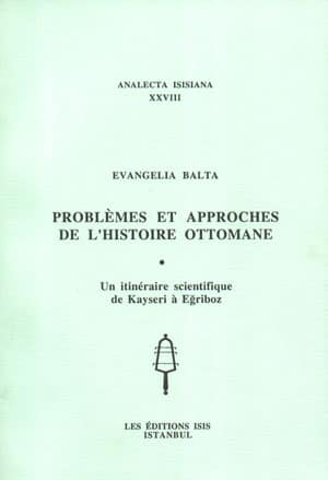 Problemes et Approches de l'Histoire Ottomane, une Itinéraire Scientifique de Kayseri a Egriboz Problemes et Approches de l'Histoire Ottomane, une Itinéraire Scientifique de Kayseri a Egriboz