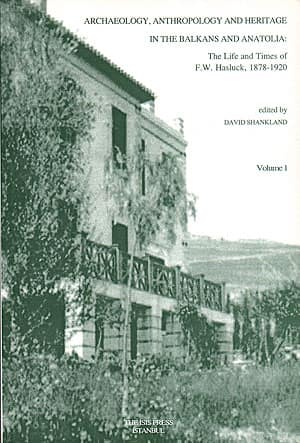 Archaeology, Anthropology and Heritage in the Balkans and Anatolia: The life and times of F.W. Hasluck 1878-1920 Volume 2