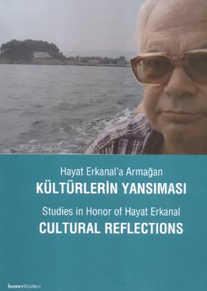 Studies in Honor of Hayat Erkanal. Cultural Reflections / Hayat Erkanal'a Armagan. Kulturlerin Yansimasi