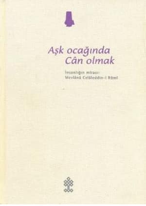 Ask Ocaginda Can Olmak. Insanligin Mirasi. Mevlana Celaleddin-i Rumi