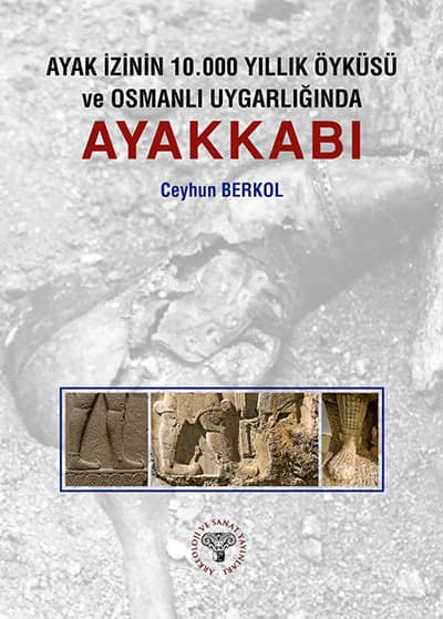Ayak Izinin 10.000 Yillik Oykusu ve Osmanli Uygarliginda Ayakkabi