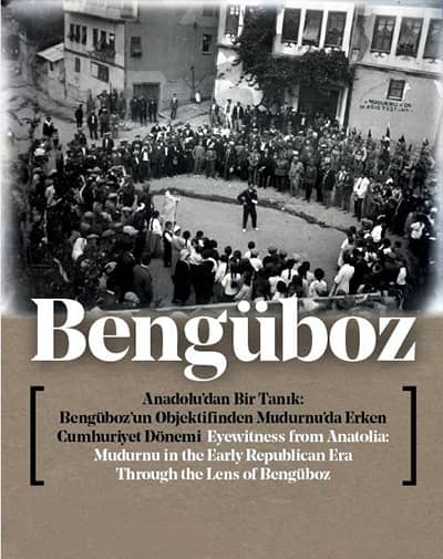Bengüboz. Eyewitness From Anatolia: Mudurnu in the Early Republican Era Through The Lens Of Bengüboz