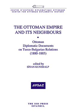 The Ottoman Empire And Its Neighbours Ottoman Diplomatic Documents On Turco Bulgarian Relations (1880-1885)