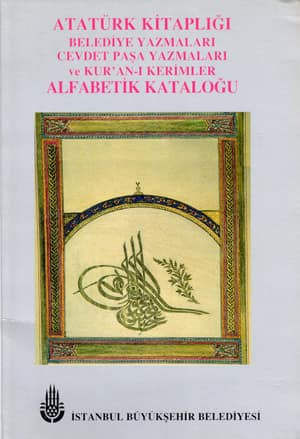 Ataturk Kitapligi Belediye Yazmalari Cevdet Pasa Yazmalari ve Kur'an-i Kerimler Alfabetik Katalogu