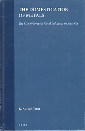 The Domestication of Metals. The Rise of Complex Metal Industries in Anatolia