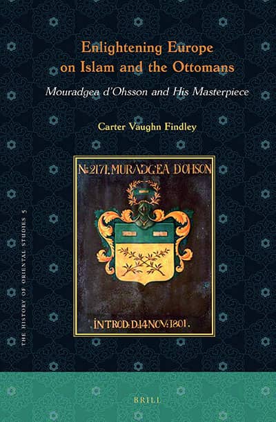 Enlightening Europe on Islam and the Ottomans. Mouradgea d&#39;Ohsson and His Masterpiece
