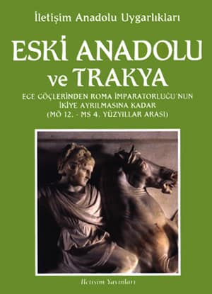 Eski Anadolu ve Trakya. Ege Goclerinden Roma Imparatorlugu&#39;nun Ikiye Ayrilmasina Kadar (MÖ 12. - MS 4. Yuzyillar Arasi)