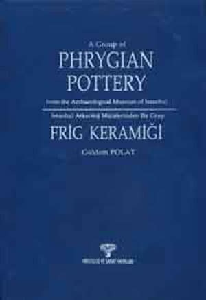 A Group of Phrygian Pottery from the Archaeological Museum of Istanbul / Istanbul Arkeoloji Muzelerinden Bir Grup Frig Keramigi