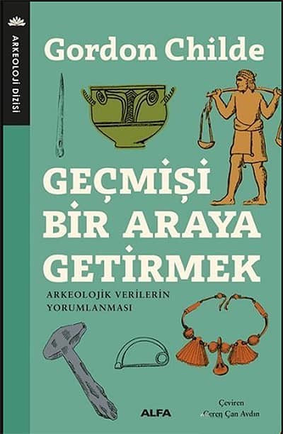 Gecmisi Bir Araya Getirmek. Arkeolojik Verilerin Yorumlanmasi