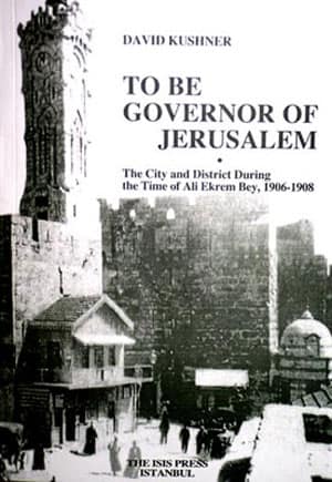 To Be Governor of Jerusalem: The City and District During the Time of Ali Ekrem Bey,1906-1908
