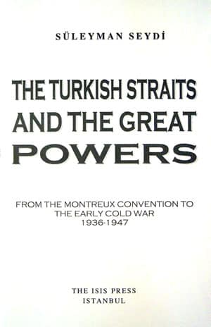 The Turkish Straits and the Great Powers, from the Montreux Convention to the Early Cold War 1936-1947