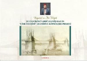 Sultan Ikinci Abdulhamid Han'in 'Cisr-i Hamidi' (Hamidiye Kopruleri) Projesi