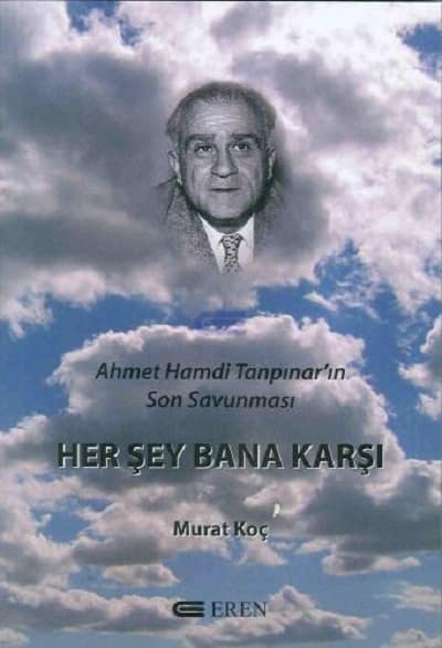 Ahmet Hamdi Tanpinar'in Son Savunmasi. Her Sey Bana Karsi