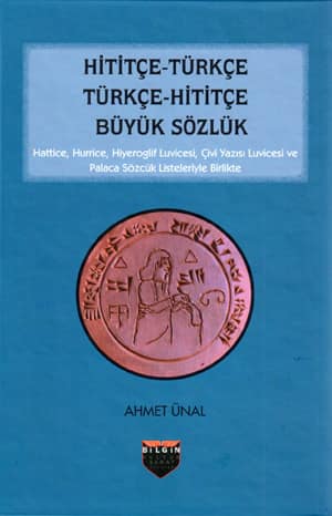 Hititce-Turkce, Turkce Hititce Buyuk Sozluk. Hattice, Hurrice, Hiyeroglif Luvicesi, Civi Yazisi Luvicesi ve Palaca Sozcuk Listeleriyle Birlikte