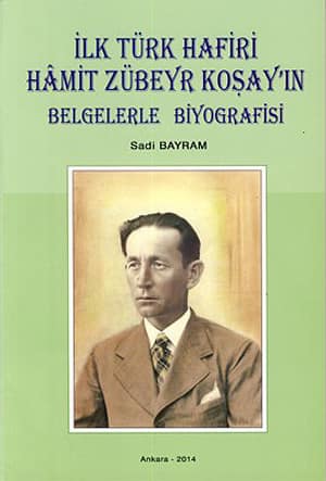 Ilk Turk Hafiri Hamit Zubeyr Kosay'in Belgelerle Biyografisi