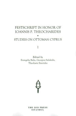 Festschrift in Honor of Ioannis P. Theocharides. Studies on Ottoman Cyprus, Studies on the Ottoman Empire and Turkey