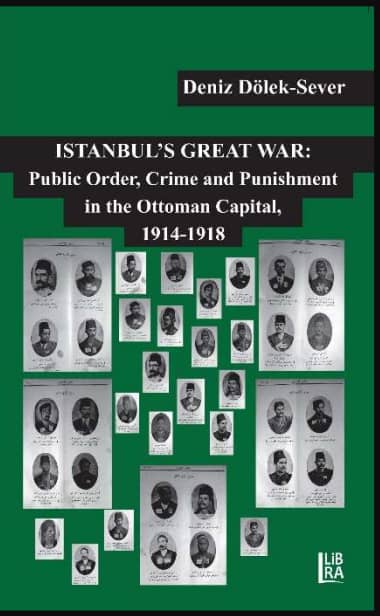 Istanbul's Great War. Public Order, Crime and Punishment in The Ottoman Capital (1914-1918)