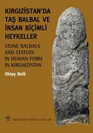 Stone Balbals and Statues in Human Form in Kirghizistan / Kırgızistan'da Taş Balbal ve insan Biçimli Heykeller