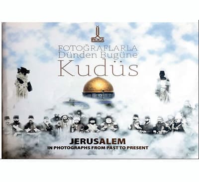 Jerusalem in Photographs from Past to Present / Fotograflarla Dunden Bugune Kudus