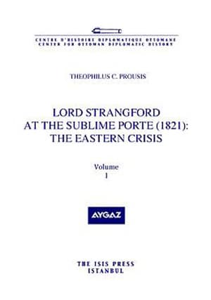 Lord Strangford at the Sublime Porte (1821): The Eastern Crisis Volume I