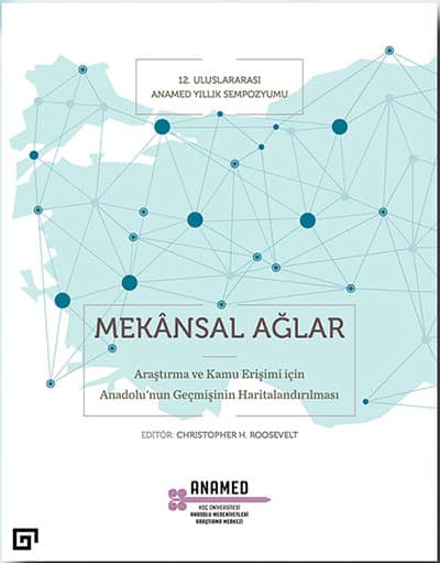 Mekansal Aglar. Arastirma ve Kamu Erisimi Icin Anadolu'nun Gecmisinin Haritalandirilmasi